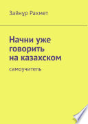 Начни уже говорить на казахском. Самоучитель