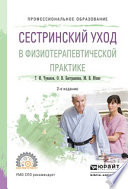 Сестринский уход в физиотерапевтической практике 2-е изд., испр. и доп. Учебное пособие для СПО