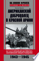 Американский доброволец в Красной Армии. На Т-34 от Курской дуги до Рейсхтага. Воспоминания офицера-разведчика. 1943–1945