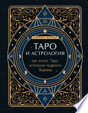 Таро и астрология. Как читать Таро, используя мудрость Зодиака