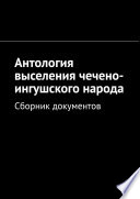 Антология выселения чечено-ингушского народа. Сборник документов