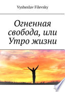 Огненная свобода, или Утро жизни