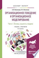 Организационное поведение и организационное моделирование в 3 ч. Часть 1. Основы, сущность и модели 6-е изд., испр. и доп. Учебник и практикум для бакалавриата и магистратуры