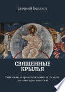 Священные крылья. Гипотезы о происхождении и смысле раннего христианства