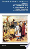 От Русской земли к земле Киевской. Становление государственности в Среднем Поднепровье. IX– XII вв.