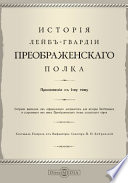 История Лейб-гвардии Преображенского полка. Приложение к т. 1 [Собрание выписок из официальных документов для истории Потешных и устроенного из них Преображенского полка солдатского строя]