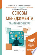 Основы менеджмента. Практический курс 2-е изд., испр. и доп. Учебное пособие для академического бакалавриата