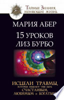 15 уроков Лиз Бурбо. Исцели травмы, которые мешают тебе быть счастливым, любимым и богатым