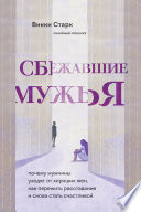 Сбежавшие мужья. Почему мужчины уходят от хороших жен, как пережить расставание и снова стать счастливой