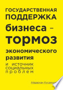 Государственная поддержка бизнеса – тормоз экономического развития и источник социальных проблем