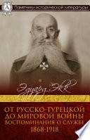 От Русско-турецкой до Мировой войны. Воспоминания о службе. 1868–1918