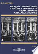 Государственный совет в России, в особенности в царствование императора Александра Первого в 2 томах
