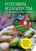 Готовим из капусты на завтрак, обед и ужин. Первые и вторые блюда, салаты и пироги, маринады и соленья