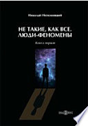 Не такие, как все. Люди-феномены. Книга первая