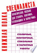 Столярные, плотничные, стекольные и паркетные работы: Практическое пособие