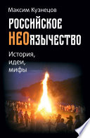 Российское неоязычество. История, идеи и мифы