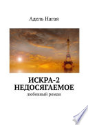 Искра-2. Недосягаемое. Любовный роман