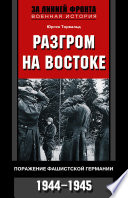 Разгром на востоке. Поражение фашистской Германии. 1944-1945