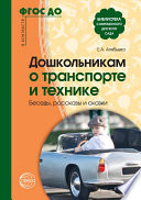 Дошкольникам о транспорте и технике. Беседы, рассказы и сказки