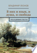 В них и язык, и душа, и свобода. Русь в древних текстах