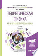 Теоретическая физика. Квантовая электродинамика 4-е изд., испр. и доп. Учебник для бакалавриата и магистратуры