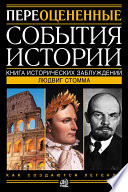 Переоцененные события истории. Книга исторических заблуждений