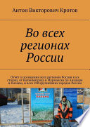 Во всех регионах России. Отчёт о посещении всех регионов России и их столиц, от Калининграда и Мурманска до Анадыря и Паланы, и всех 100 крупнейших городов России