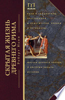 Скрытая жизнь Древнего Рима. Рабы и гладиаторы, преступники и проститутки, плебеи и легионеры... Жители Вечного города, о которых забыла история