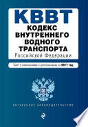 Кодекс внутреннего водного транспорта Российской Федерации. Текст с изменениями и дополнениями на 2017 год
