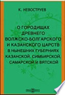 О городищах древнего Волжско-Болгарского и Казанского царств в нынешних губерниях Казанской, Симбирской, Самарской и Вятской