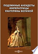 Подлинные анекдоты императрицы Екатерины Великой