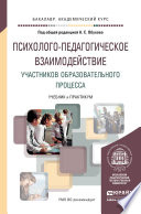 Психолого-педагогическое взаимодействие участников образовательного процесса. Учебник и практикум для академического бакалавриата