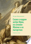 Сказка о мудром актёре Юрии, его ученике Яблочке и их мытарствах. Новелла-сказка