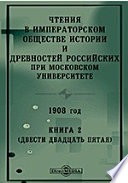 Чтения в Императорском Обществе Истории и Древностей Российских при Московском Университете. 1908