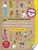 Полный курс кройки и шитья. Подгонка и переделка, ремонт и реставрация женской одежды