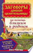 Заговоры донской целительницы. Заповедные слова Казачьего Cпаса на помощь близким и родным