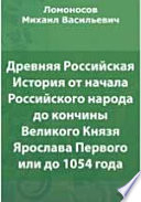 Древняя Российская История от начала Российского народа до кончины Великого Князя Ярослава Первого или до 1054 года