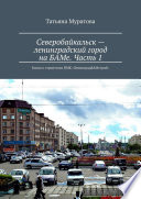 Северобайкальск – ленинградский город на БАМе. Часть 1. Книга о строителях ПМК «ЛенинградБАМстрой»