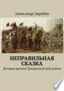 Неправильная сказка. История времен Тридцатилетней войны