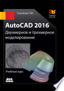 AutoCAD 2016. Двухмерное и трехмерное моделирование