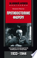 Противостояние фюреру. Трагедия руководителя немецкого Генштаба. 1933-1944