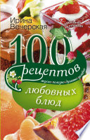 100 рецептов любовных блюд. Вкусно, полезно, душевно, целебно