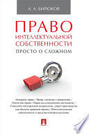 Право интеллектуальной собственности: просто о сложном. Учебное пособие