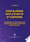 Терапия пустого усилия. Когнитивно-ориентированный подход к быстрому облегчению душевной боли