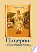 Цицерон – мастер публичных выступлений. Или роман об истинном римлянине. Том II