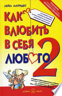 Как влюбить в себя любого – 2. Как завоевать сердце мужчины или женщины, которые прежде казались вам совершенно недоступными