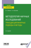 Методология научных исследований. Трансдисциплинарные подходы и методы 2-е изд., пер. и доп. Учебное пособие для вузов