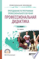 Преподавание по программам профессионального обучения: профессиональная дидактика 2-е изд., испр. и доп. Учебное пособие для СПО