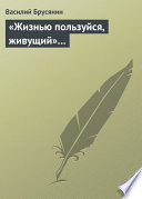 «Жизнью пользуйся, живущий»...