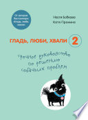 Гладь, люби, хвали 2: срочное руководство по решению собачьих проблем